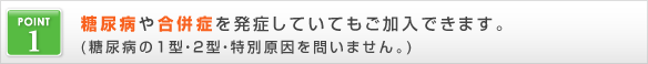 糖尿病や合併症を発症していてもご加入いただけます。